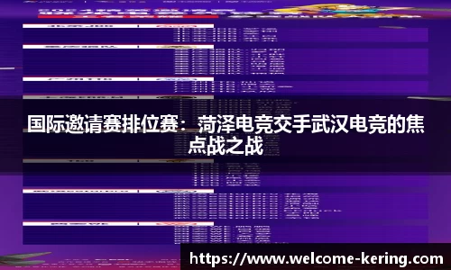 国际邀请赛排位赛：菏泽电竞交手武汉电竞的焦点战之战
