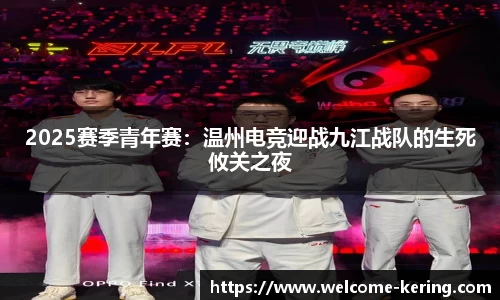 2025赛季青年赛：温州电竞迎战九江战队的生死攸关之夜